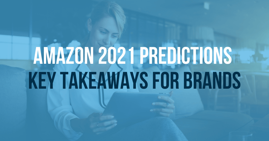 Amazon 2021 Predictions – Key Takeaways For Brands